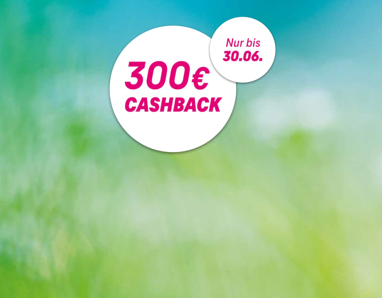 300€ Cashback bis zum 30.06.2024 sichern!